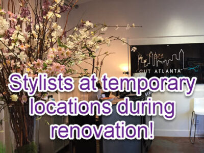 Cut Atlanta Hair Salon - Stylists at temporary locations during renovation!